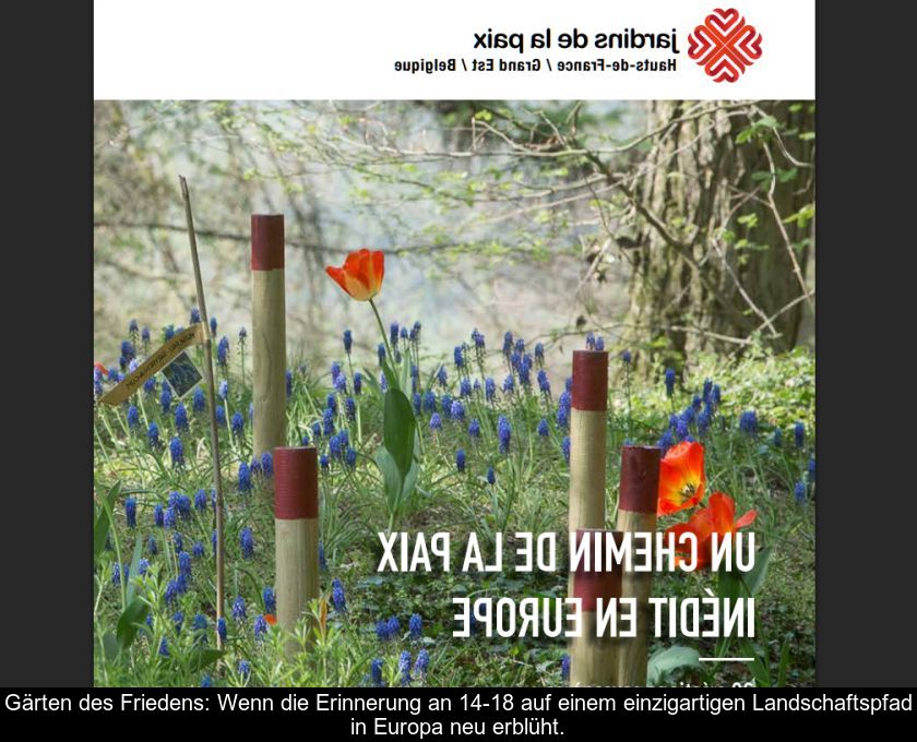 Gärten Des Friedens: Wenn Die Erinnerung An 14-18 Auf Einem Einzigartigen Landschaftspfad In Europa Neu Erblüht.