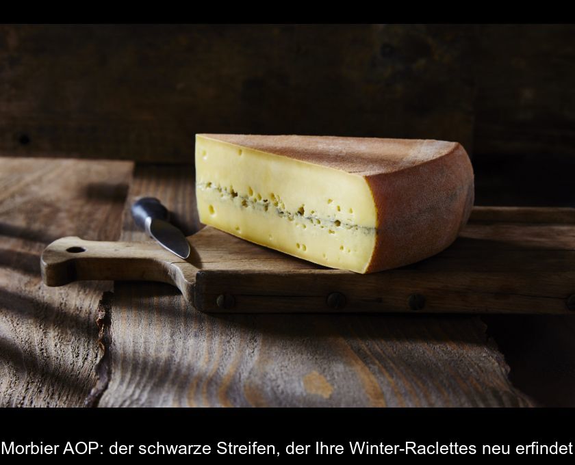 Morbier Aop: Der Schwarze Streifen, Der Ihre Winter-raclettes Neu Erfindet