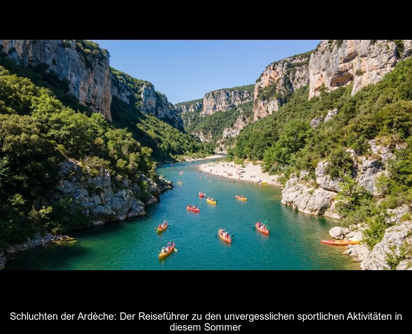 Schluchten Der Ardèche: Der Reiseführer Zu Den Unvergesslichen Sportlichen Aktivitäten In Diesem Sommer