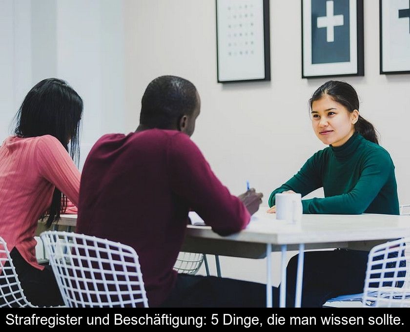 Strafregister Und Beschäftigung: 5 Dinge, Die Man Wissen Sollte.