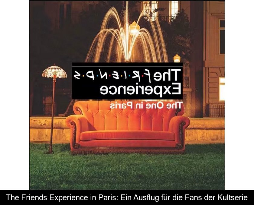 The Friends Experience In Paris: Ein Ausflug Für Die Fans Der Kultserie
