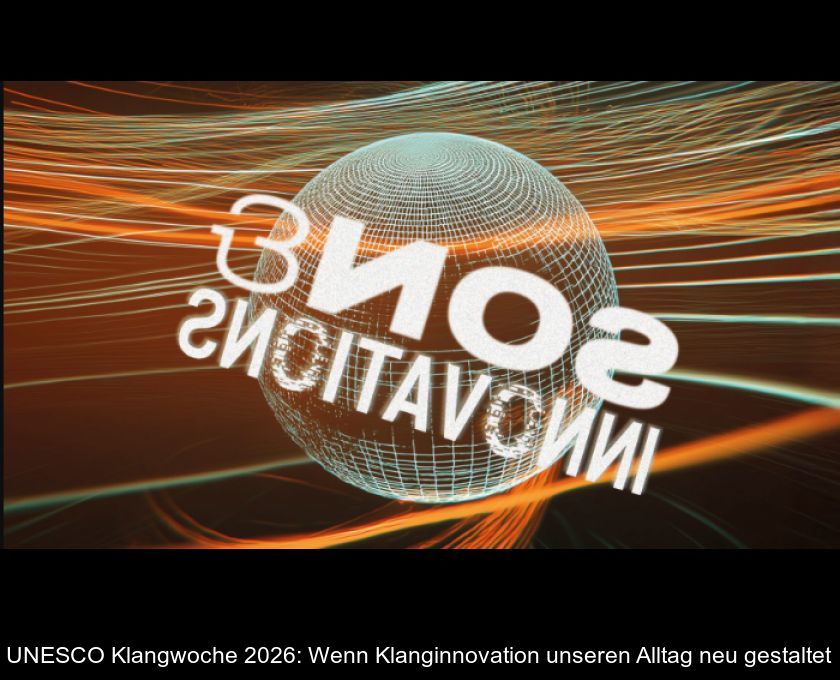 Unesco Klangwoche 2026: Wenn Klanginnovation Unseren Alltag Neu Gestaltet