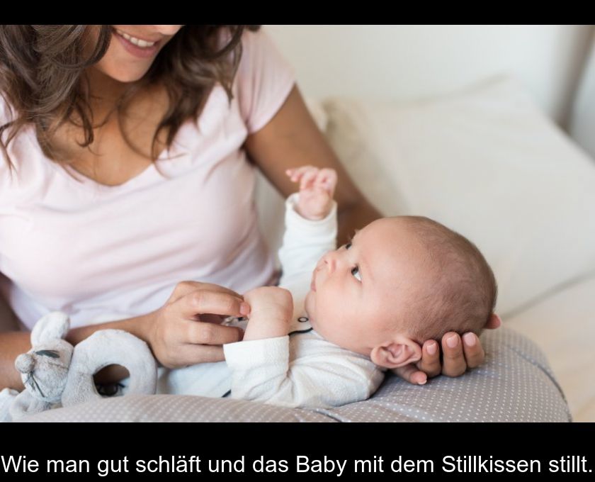 Wie Man Gut Schläft Und Das Baby Mit Dem Stillkissen Stillt.