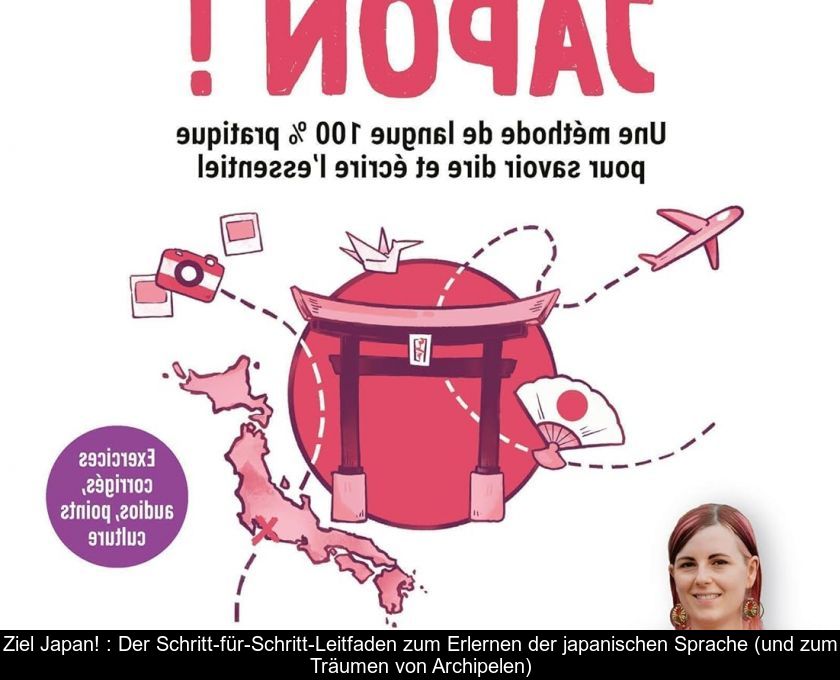Ziel Japan! : Der Schritt-für-schritt-leitfaden Zum Erlernen Der Japanischen Sprache (und Zum Träumen Von Archipelen)